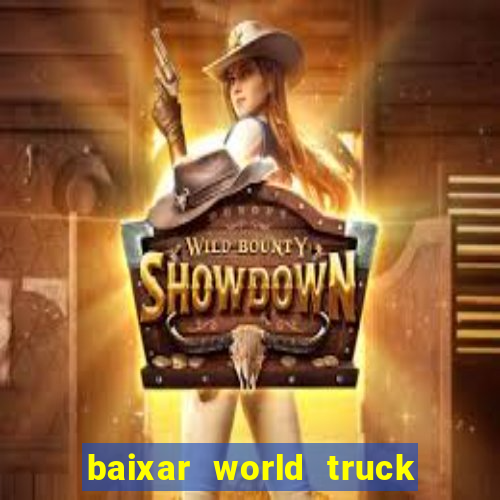 baixar world truck driving simulator dinheiro infinito atualizado 2024